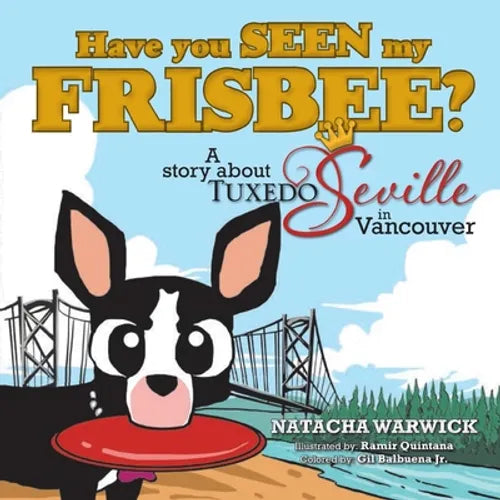 Have You Seen My Frisbee?: A Story About Tuxedo Seville, in Vancouver - Paperback