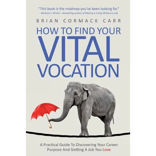 How To Find Your Vital Vocation: A Practical Guide To Discovering Your Career Purpose And Getting A Job You Love - Paperback