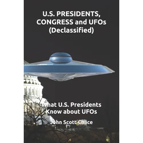 U.S. PRESIDENTS, CONGRESS and UFOs (Declassified): What U.S. Presidents Know about UFOs - Paperback