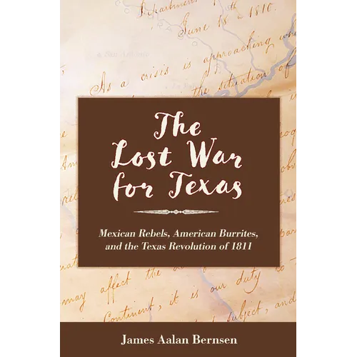 The Lost War for Texas: Mexican Rebels, American Burrites, and the Texas Revolution of 1811 - Hardcover