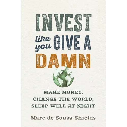 Invest Like You Give a Damn: Make Money, Change the World, Sleep Well at Night - Paperback