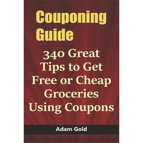 Couponing Guide: 340 Great Tips to Get Free or Cheap Groceries Using Coupons - Paperback