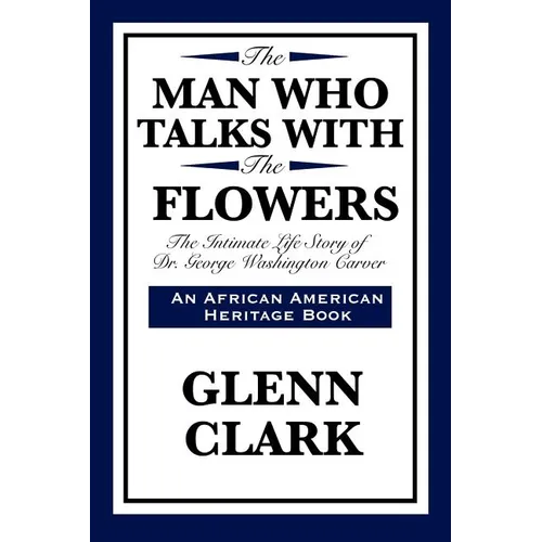The Man Who Talks with the Flowers: The Intimate Life Story of Dr. George Washington Carver - Paperback