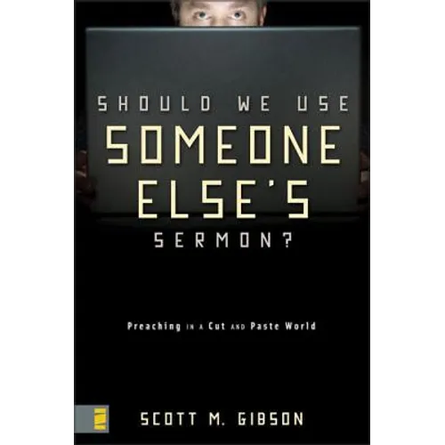 Should We Use Someone Else's Sermon?: Preaching in a Cut-And-Paste World - Paperback