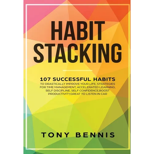 Habit Stacking: 107 Successful Habits to Drastically Improve Your Life, Strategies for Time Management, Accelerated Learning, Self Dis - Hardcover