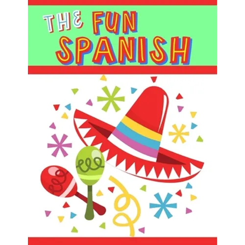 The Fun Spanish: Elementary Spanish Curriculum for Kids: Learning Spanish One Phrase at a Time - Paperback