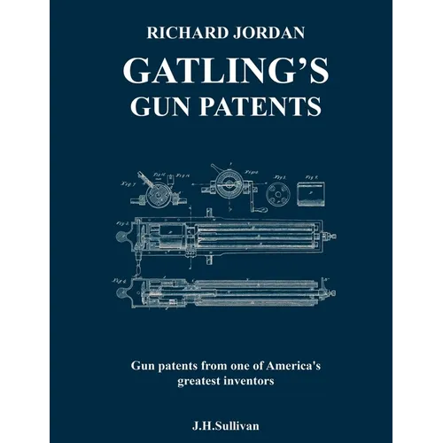 Richard Jordan Gatling 's Gun Patents: Gun patents from one of America's greatest inventors - Paperback