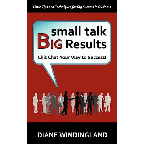 Small Talk, Big Results: Chit Chat Your Way to Success! - Paperback
