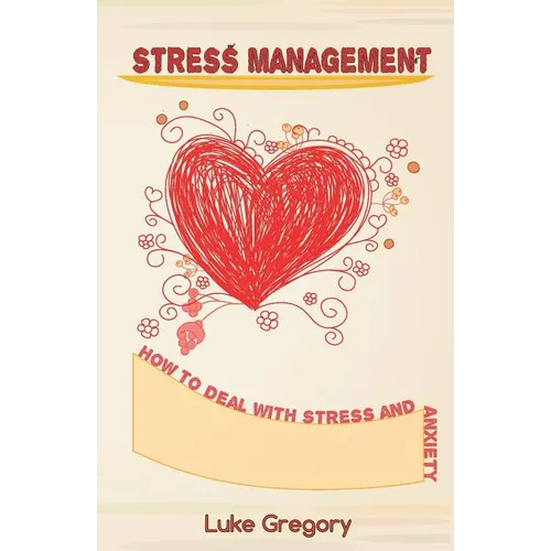 Stress Management: How to Deal with Stress and Anxiety. Coping with Difficult People and Moments in Life - Paperback