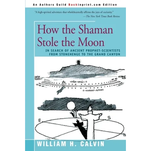 How the Shaman Stole the Moon: In Search of Ancient Prophet-Scientists from Stonehenge to the Grand Canyon - Paperback