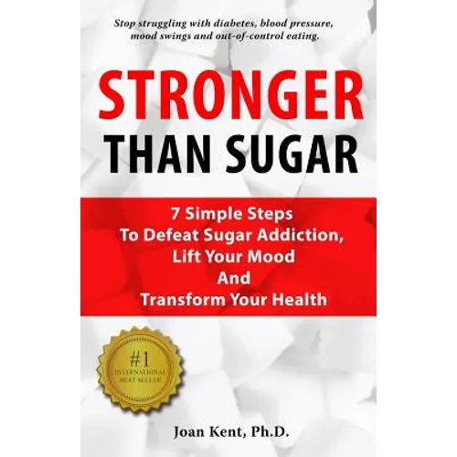 Stronger Than Sugar: 7 Simple Steps To Defeat Sugar Addiction, Lift Your Mood And Transform Your Health - Paperback