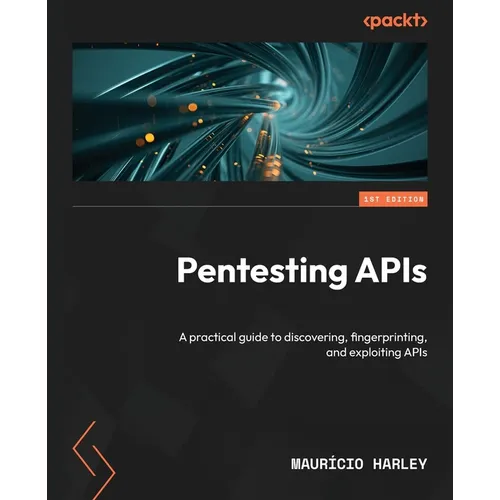 Pentesting APIs: A practical guide to discovering, fingerprinting, and exploiting APIs - Paperback