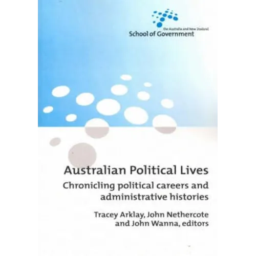 Australian Political Lives: Chronicling political careers and administrative histories - Paperback