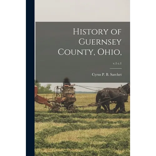 History of Guernsey County, Ohio; v.1 c.1 - Paperback