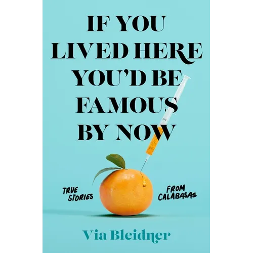 If You Lived Here You'd Be Famous by Now: True Stories from Calabasas - Paperback