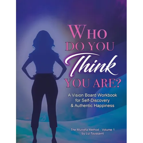 Who Do You THINK You Are?: A Vision Board Workbook for Self-Discovery and Authentic Happiness - Paperback