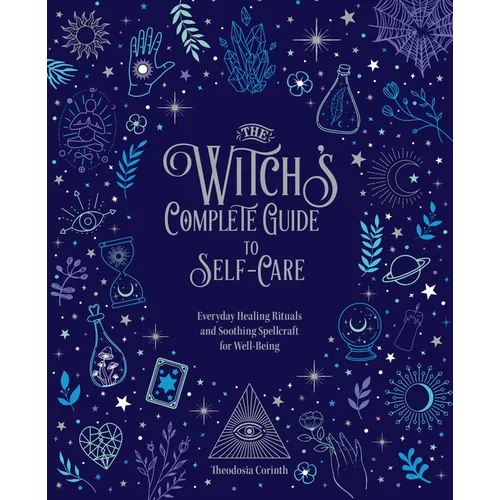 The Witch's Complete Guide to Self-Care: Everyday Healing Rituals and Soothing Spellcraft for Well-Being - Hardcover