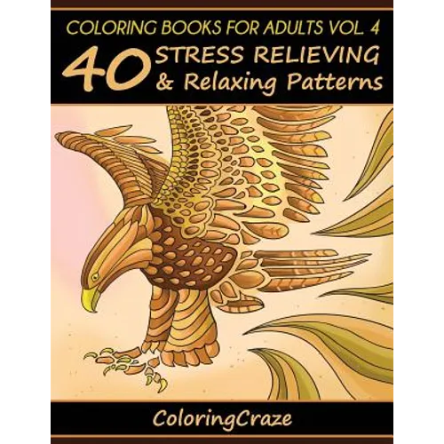 Coloring Books For Adults Volume 4: 40 Stress Relieving And Relaxing Patterns - Paperback