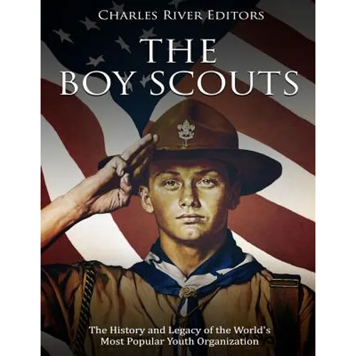 The Boy Scouts: The History and Legacy of the World's Most Popular Youth Organization - Paperback