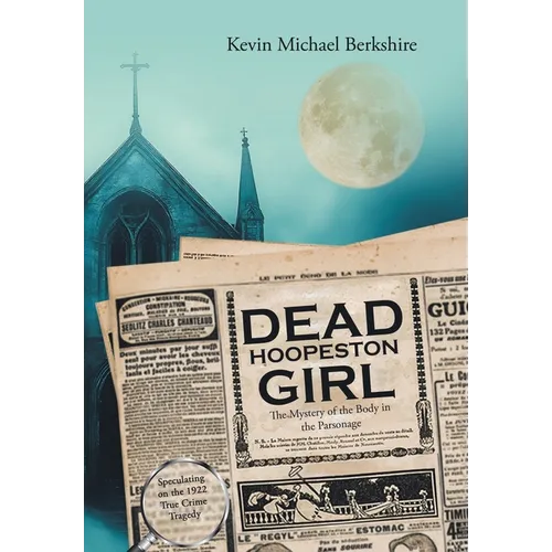 Dead Hoopeston Girl: The Mystery of the Body in the Parsonage Speculating on the 1922 True Crime Tragedy - Hardcover