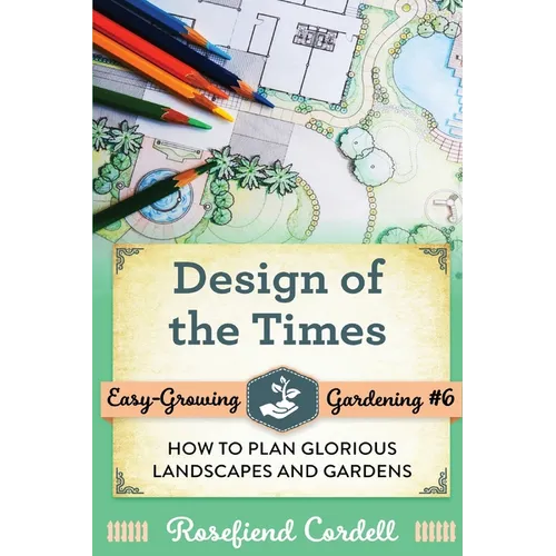 Design of the Times: How to Plan Glorious Landscapes and Gardens - Paperback