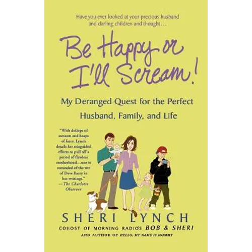 Be Happy or I'll Scream!: My Deranged Quest for the Perfect Husband, Family, and Life - Paperback
