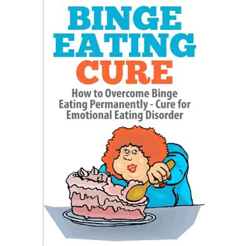Binge Eating Cure: How to Overcome Binge Eating Permanently - Paperback
