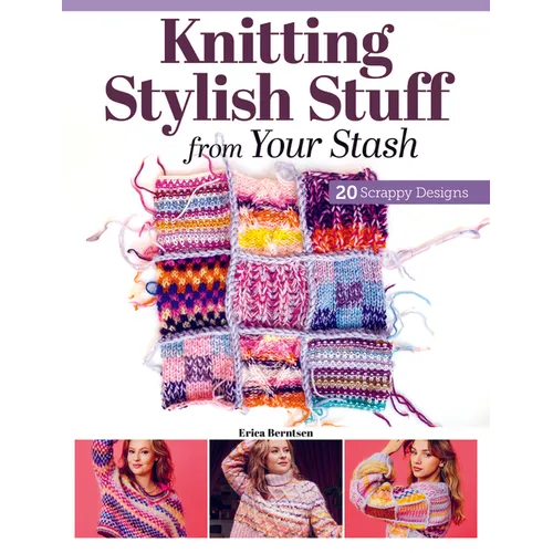 Knitting Stylish Stuff from Your Stash: 20 Scrappy Desgins - Paperback