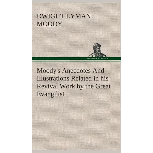 Moody's Anecdotes And Illustrations Related in his Revival Work by the Great Evangilist - Hardcover
