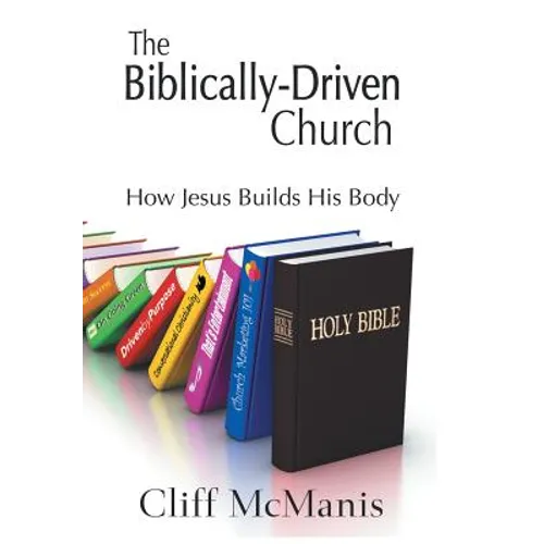 The Biblically-Driven Church: How Jesus Builds His Body: How Jesus Builds His Body - Hardcover