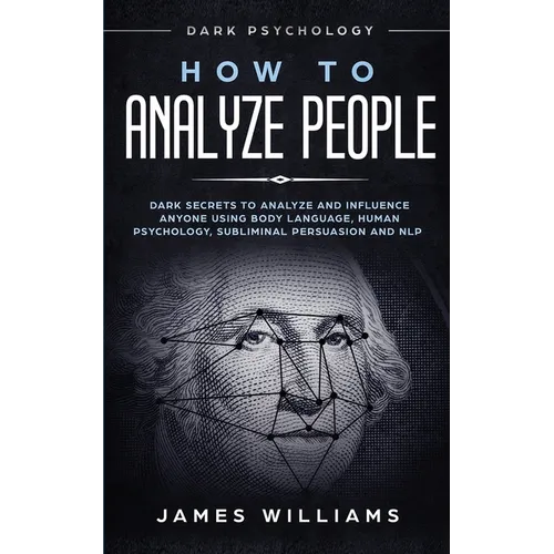 How to Analyze People: Dark Psychology - Dark Secrets to Analyze and Influence Anyone Using Body Language, Human Psychology, Subliminal Persu - Paperback
