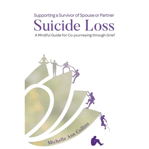 Supporting a Survivor of Spouse or Partner Suicide Loss: A Mindful Guide for Co-journeying through Grief - Paperback