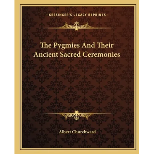 The Pygmies and Their Ancient Sacred Ceremonies - Paperback