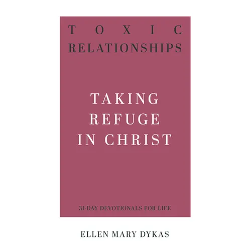 Toxic Relationships: Taking Refuge in Christ - Paperback
