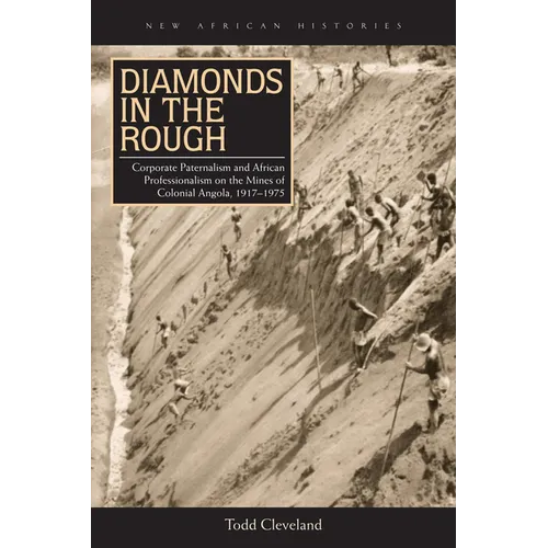 Diamonds in the Rough: Corporate Paternalism and African Professionalism on the Mines of Colonial Angola, 1917-1975 - Paperback