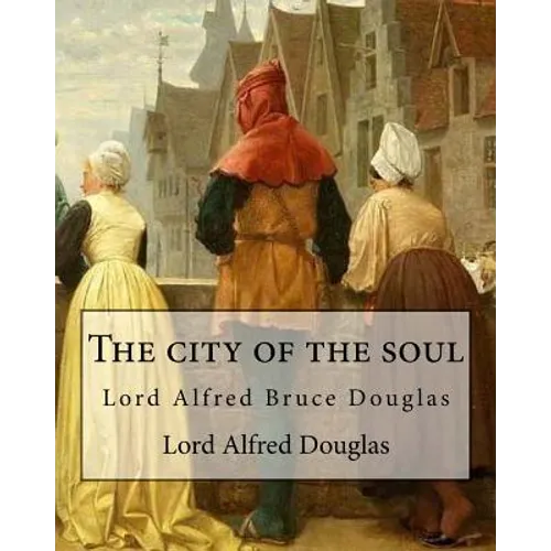 The city of the soul. By: Lord Alfred Douglas: Lord Alfred Bruce Douglas (22 October 1870 - 20 March 1945), nicknamed Bosie, was a British autho - Paperback