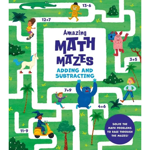 Amazing Math Mazes: Adding and Subtracting: Solve the Math Problems to Race Through the Mazes - Paperback