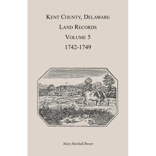 Kent County, Delaware Land Records. Volume 5: 1742-1749 - Paperback