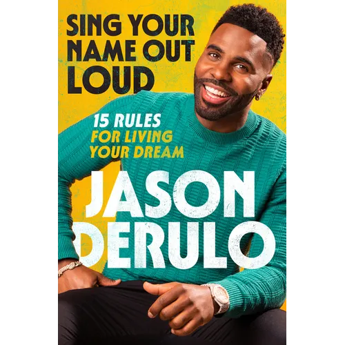 Sing Your Name Out Loud: 15 Rules for Living Your Dream, the Inspiring Story of Jason Derulo - Hardcover