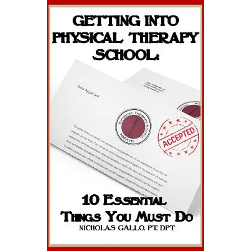 Getting Into Physical Therapy School: 10 Essential Things You Must Do - Paperback