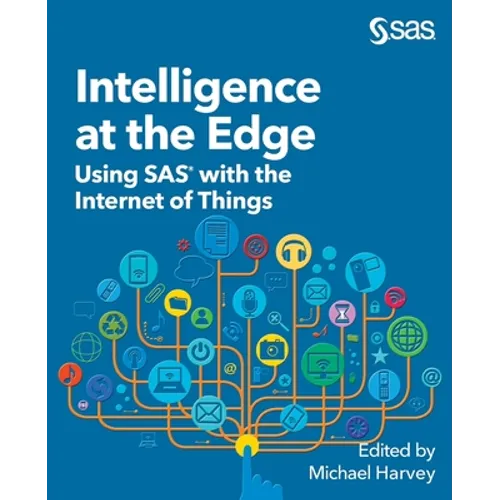 Intelligence at the Edge: Using SAS with the Internet of Things - Paperback