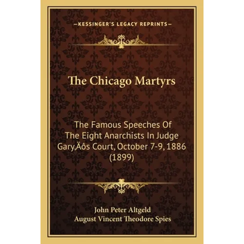 The Chicago Martyrs: The Famous Speeches Of The Eight Anarchists In Judge Gary's Court, October 7-9, 1886 (1899) - Paperback