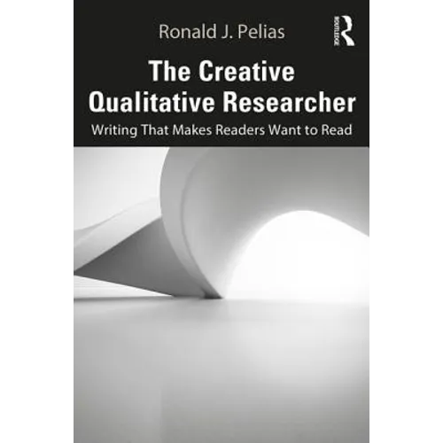 The Creative Qualitative Researcher: Writing That Makes Readers Want to Read - Paperback