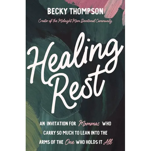 Healing Rest: An Invitation for Mommas Who Carry So Much to Lean Into the Arms of the One Who Holds It All - Paperback