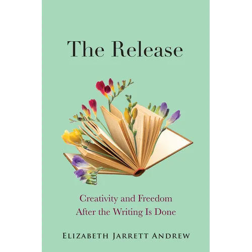 The Release: Creativity and Freedom After the Writing Is Done - Paperback