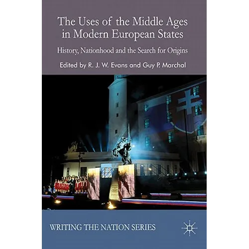 The Uses of the Middle Ages in Modern European States: History, Nationhood and the Search for Origins - Hardcover