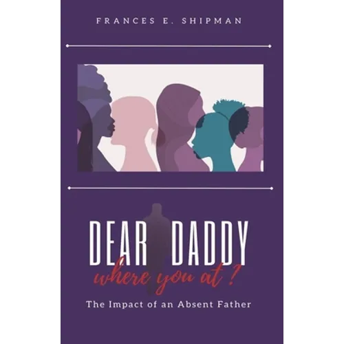 Dear Daddy, Where You At?: The Impact of An Absent Father - Paperback
