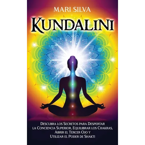 Kundalini: Descubra los secretos para despertar la conciencia superior, equilibrar los chakras, abrir el tercer ojo y utilizar el poder de Shakti - Hardcover