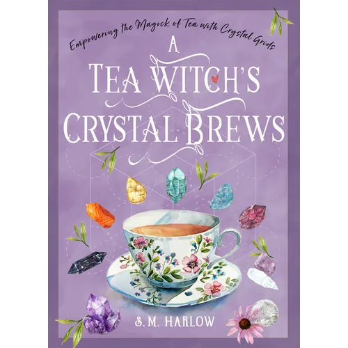A Tea Witch's Crystal Brews: Empowering the Magick of Tea with Crystal Grids - Hardcover