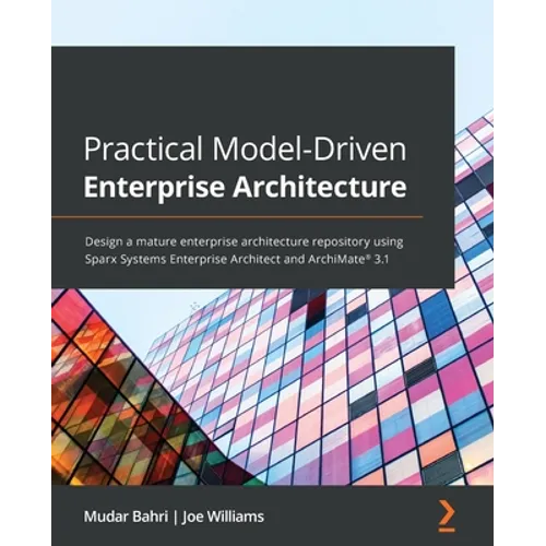 Practical Model-Driven Enterprise Architecture: Design a mature enterprise architecture repository using Sparx Systems Enterprise Architect and ArchiM - Paperback